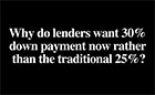 Video - Why do lenders want 30% down payment now rather than the traditional 25%?